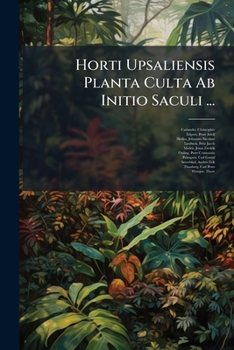Paperback Horti Upsaliensis Planta Culta Ab Initio Saculi ... [Latin] Book