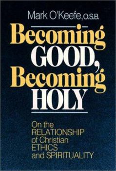 Paperback Becoming Good, Becoming Holy: On the Relationship of Christian Ethics and Spirituality Book