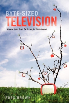 Paperback Byte-Sized Television: Create Your Own TV Series for the Internet Book