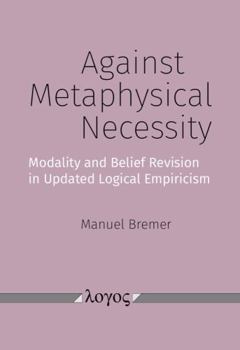 Paperback Against Metaphysical Necessity: Modality and Belief Revision in Updated Logical Empiricism Book