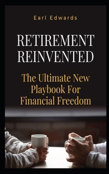 Retirement Reinvented: The Ultimate New Playbook For Financial Freedom