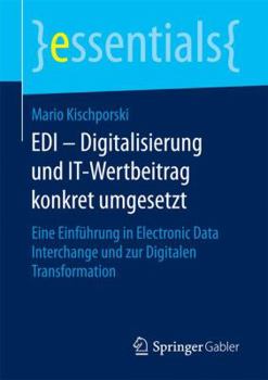 Paperback EDI - Digitalisierung Und It-Wertbeitrag Konkret Umgesetzt: Eine Einführung in Electronic Data Interchange Und Zur Digitalen Transformation [German] Book