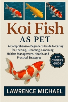Paperback Koi Fish: A Comprehensive Beginner's Guide to Caring for, Feeding, Breeding, Grooming, Habitat Management, Health, and Practical Strategies" Book