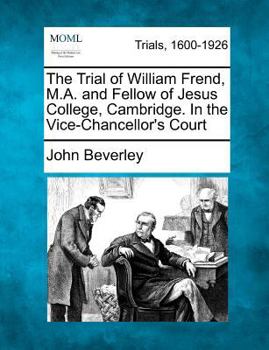 Paperback The Trial of William Frend, M.A. and Fellow of Jesus College, Cambridge. in the Vice-Chancellor's Court Book