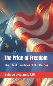 The Price of Freedom: The Silent Sacrifices of Our Heroes