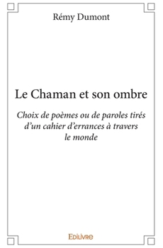 Paperback Le Chaman et son ombre: Choix de poèmes ou de paroles tirés d'un cahier d'errances à travers le monde [French] Book