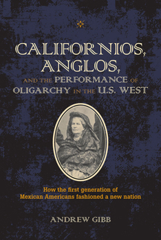 Paperback Californios, Anglos, and the Performance of Oligarchy in the U.S. West Book
