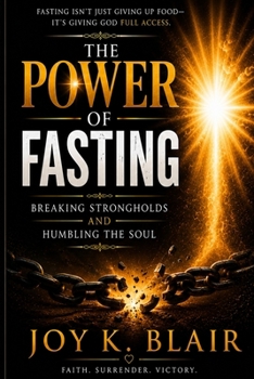 THE POWER OF FASTING: BREAKING STRONGHOLDS AND HUMBLING THE SOUL