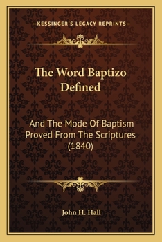 Paperback The Word Baptizo Defined: And The Mode Of Baptism Proved From The Scriptures (1840) Book