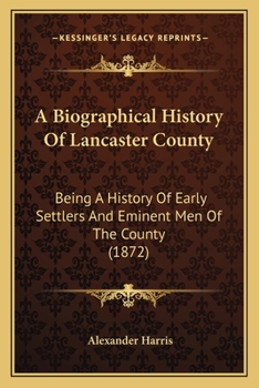 Paperback A Biographical History Of Lancaster County: Being A History Of Early Settlers And Eminent Men Of The County (1872) Book