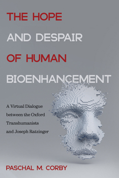 Paperback The Hope and Despair of Human Bioenhancement: A Virtual Dialogue Between the Oxford Transhumanists and Joseph Ratzinger Book