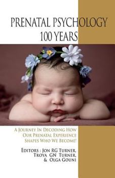 Paperback Prenatal Psychology 100 Years: A Journey in Decoding How Our Prenatal Experience Shapes Who We Become! Book