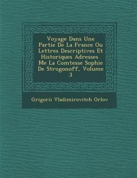 Paperback Voyage Dans Une Partie de La France Ou Lettres Descriptives Et Historiques Adress Es Me La Comtesse Sophie de Strogonoff, Volume 3 [French] Book