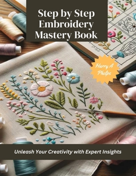 Paperback Step by Step Embroidery Mastery Book: Unleash Your Creativity with Expert Insights Book