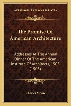 Paperback The Promise Of American Architecture: Addresses At The Annual Dinner Of The American Institute Of Architects, 1905 (1905) Book