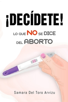 Paperback ¡Decídete!: Lo que NO se dice del aborto [Spanish] Book