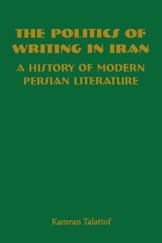 Hardcover The Politics of Writing in Iran: A History of Modern Persian Literature Book