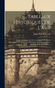 Hardcover Tableaux Historiques De L'asie: Depuis La Monarchie De Cyrus Jusqu'à Nos Jours, Accompagnés De Recherches Historiques Et Ethnographiques Sur Cette Par [French] Book