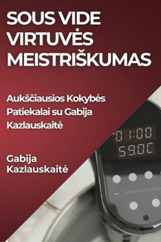 Paperback Sous Vide Virtuves Meistriskumas: Auks&#269;iausios Kokybes Patiekalai su Gabija Kazlauskaite [Lithuanian] Book