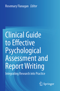 Clinical Guide to Effective Psychological Assessment and Report Writing : Integrating Research into Practice