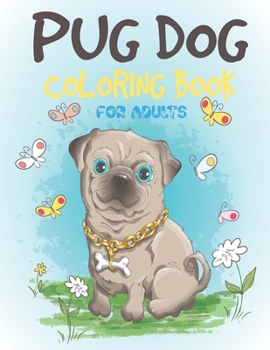 Paperback Pug Dog Coloring Book For Adults: Cute Pug Coloring and Activity Book for Children's, Girls & Boys, (Funny Pug Dog Coloring Book for Kids) Book