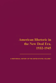American Rhetoric in the New Deal Era, 1932-1945: A Rhetorical History of the United States, Volume VII - Book #7 of the Rhetorical History of the United States