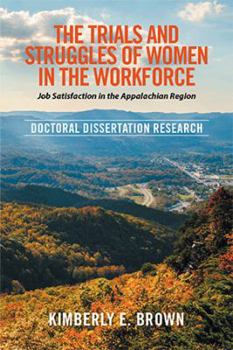 Hardcover The Trials and Struggles of Women in the Workforce: Job Satisfaction in the Appalachian Region: Doctoral Dissertation Research Book