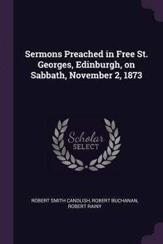 Paperback Sermons Preached in Free St. Georges, Edinburgh, on Sabbath, November 2, 1873 Book