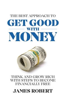 Paperback The best approach to get good with money: Think and grow rich with steps to become financially free Book