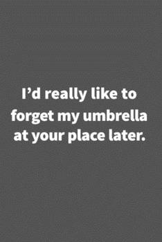 Paperback I'd really like to forget my umbrella at your place later.: Funny Blank Lined College Ruled Notebook Journal Size 6" x 9" Book