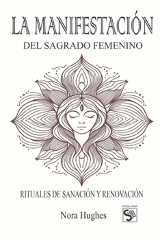 La Manifestación Del Sagrado Femenino (Spanish Edition)