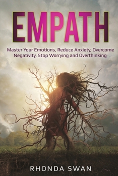 Paperback Empath: Master Your Emotions, Reduce Anxiety, Overcome Negativity, Stop Worrying and Overthinking: Master Your Emotions, Reduc Book