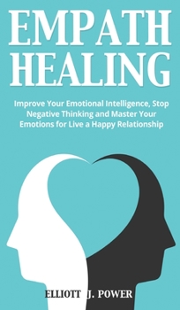 Hardcover Empath Healing: Improve Your Emotional Intelligence, Stop Negative Thinking and Master Your Emotions for Live a Happy Relationship Book