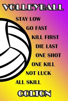 Volleyball Stay Low Go Fast Kill First Die Last One Shot One Kill Not Luck All Skill Colton: College Ruled | Composition Book | Purple and Yellow School Colors