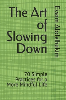 The Art of Slowing Down: 70 Simple Practices for a More Mindful Life (living well)