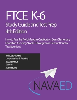 Paperback FTCE K-6 Study Guide and Test Prep: How to Pass the Florida Teacher Certification Exam Elementary Education K-6 Using NavaED Strategies and Relevant P Book