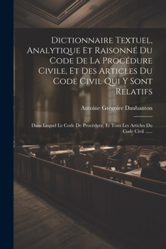 Paperback Dictionnaire Textuel, Analytique Et Raisonné Du Code De La Procédure Civile, Et Des Articles Du Code Civil Qui Y Sont Relatifs: Dans Lequel Le Code De [French] Book