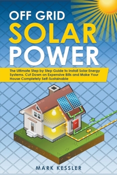 Paperback Off Grid Solar Power: The Ultimate Step by Step Guide to Install Solar Energy Systems. Cut Down on Expensive Bills and Make Your House Compl Book