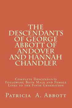 The Descendants of George Abbott of Andover and Hannah Chandler: Complete Descendants Following Both Male and Female Lines to the Fifth Generation