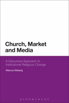 Hardcover Church, Market, and Media: A Discursive Approach to Institutional Religious Change Book