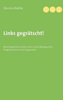 Links gegrätscht!: Reformpolitische Texte zum sozial-ökologischen Progressivismus der Gegenwart