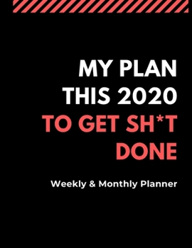 Paperback My Plan this 2020 to Get Sh*t Done: Weekly and Monthly Planner Book