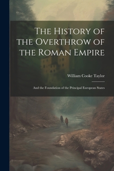 Paperback The History of the Overthrow of the Roman Empire: And the Foundation of the Principal European States Book