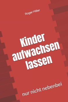 Paperback Kinder aufwachsen lassen: nur nicht nebenbei [German] Book