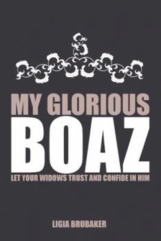 Paperback My Glorious Boaz: Let Your Widows Trust and Confide in Him Book