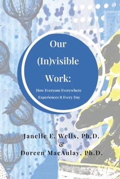 Paperback Our (In)visible Work: How Everyone Everywhere Experiences It Every Day Book
