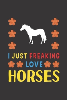 Paperback I Just Freaking Love Horses: Horse Lovers Funny Gifts Journal Lined Notebook 6x9 120 Pages Book