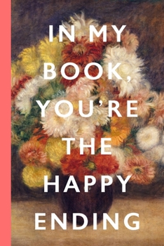 In My Book, You're The Happy Ending: Blank Lined Notebook Journal: Great Vintage Romantic Unique Gift For Boyfriends, Girlfriends, Couples, Spouses & ... Valentine's Day, Birthdays & Anniversaries
