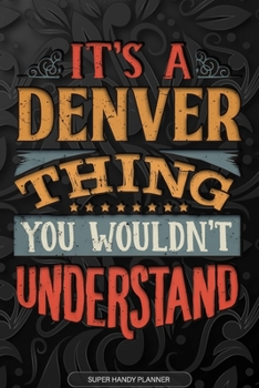 Paperback It's A Denver Thing You Wouldn't Understand: Denver Name Planner With Notebook Journal Calendar Personal Goals Password Manager & Much More, Perfect G Book