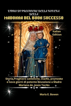 LIBRO DI PREGHIERE DELLA NOVENA DELLA MADONNA DEL BUON SUCCESSO: Storia, Preghiere cattoliche, litanie, promesse e nove giorni di potente devozione a Madre Mariana de Jesús Torres (Italian Edition)